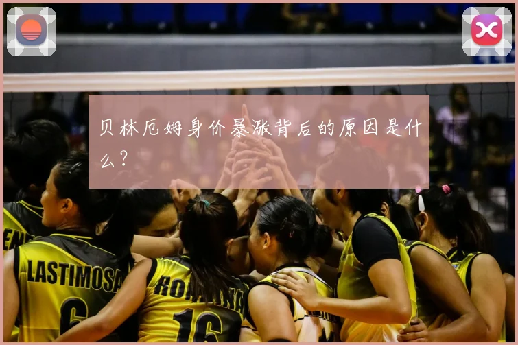 贝林厄姆身价暴涨背后的原因是什么?