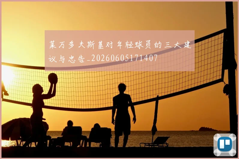 莱万多夫斯基对年轻球员的三大建议与忠告_20260605171407