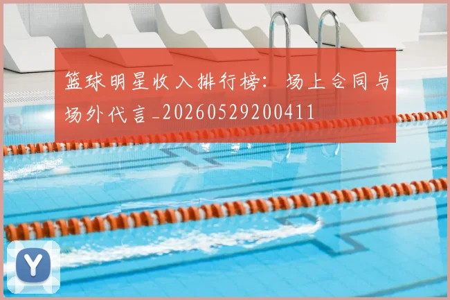篮球明星收入排行榜：场上合同与场外代言_20260529200411