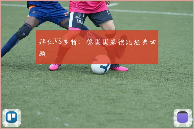 拜仁VS多特：德国国家德比经典回顾