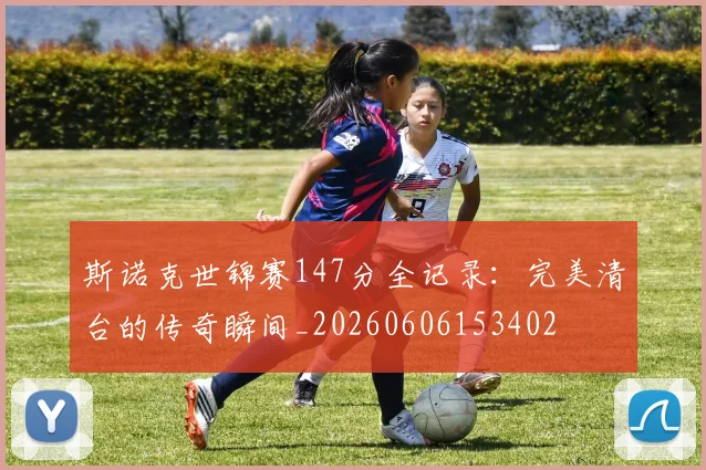斯诺克世锦赛147分全记录：完美清台的传奇瞬间_20260606153402