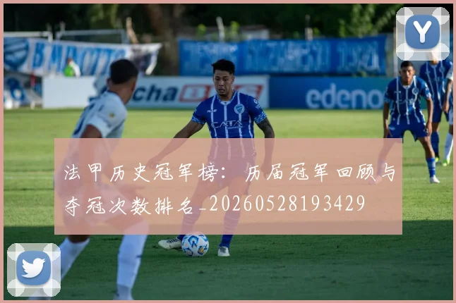 法甲历史冠军榜：历届冠军回顾与夺冠次数排名_20260528193429
