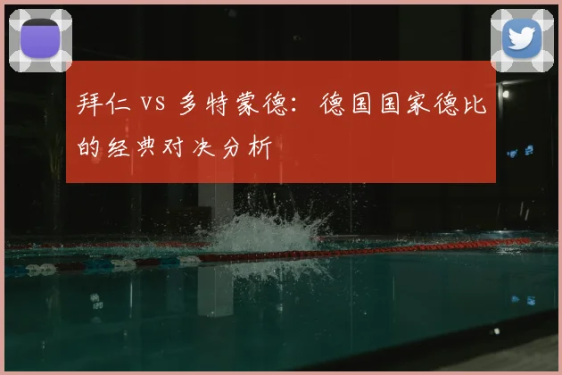 拜仁 vs 多特蒙德:德国国家德比的经典对决分析