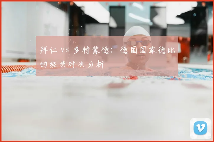 拜仁 vs 多特蒙德：德国国家德比的经典对决分析